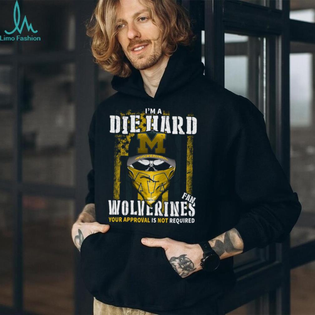 I'M A Die Hard Wolverines Fan Your Approval Is Not Required T Shirt - Image 2