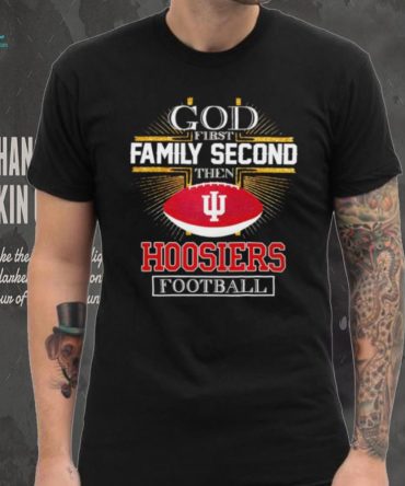 Indiana Hoosiers Football God First Family Second Then Hoosiers Football Shirt