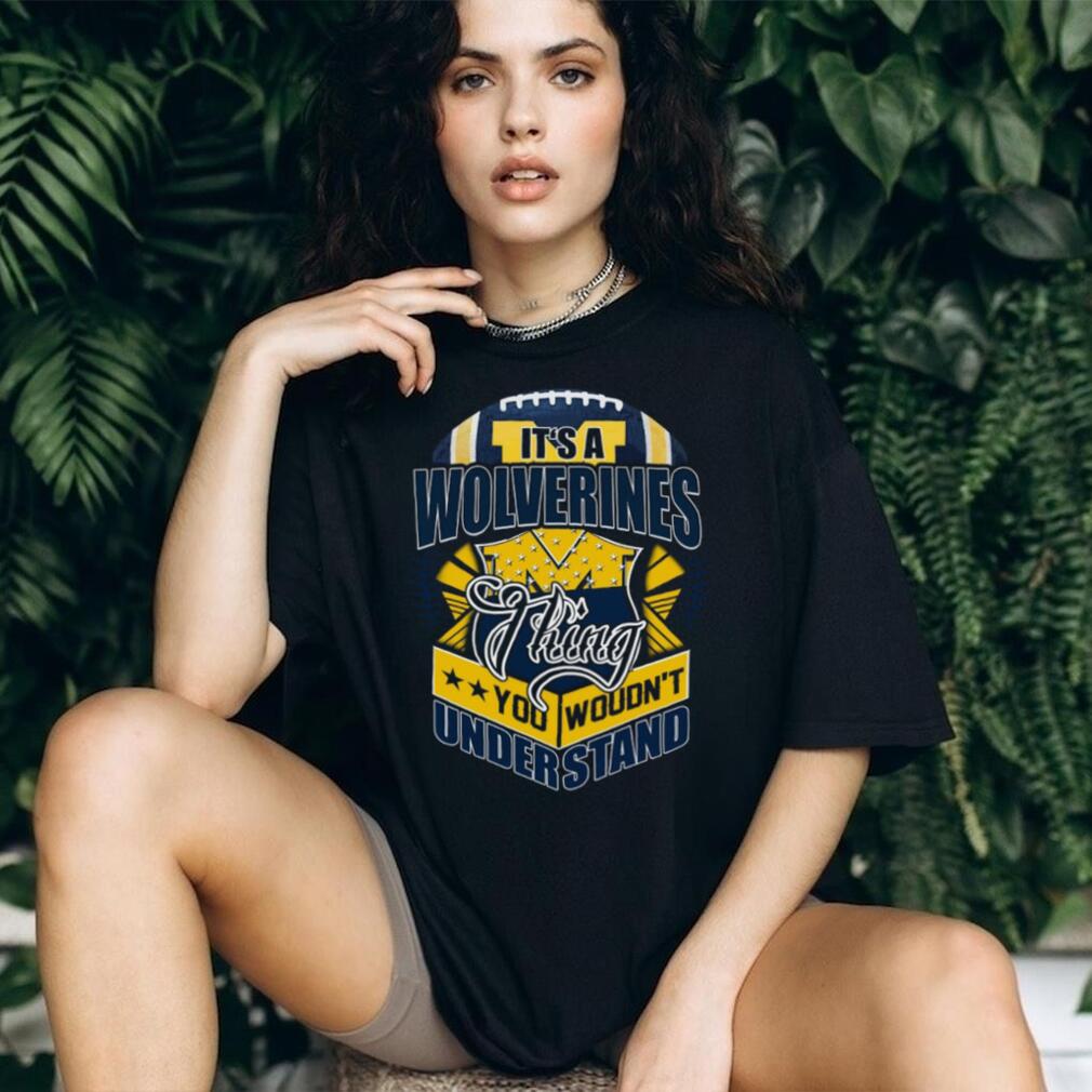 It'S A Wolverines Thing You Wouldn'T Understand T Shirt
