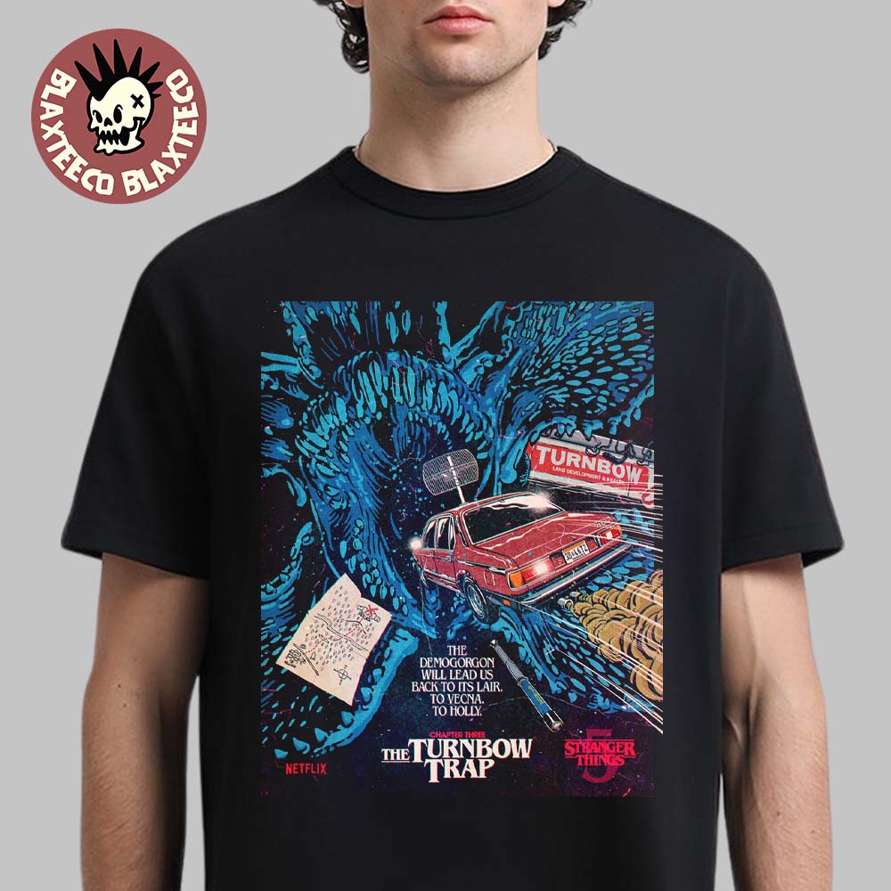 Stranger Things 5 Chapter Three The Turnbow Trap Poster By Butcher Billy The Demogorgon Will Lead Us Back To Its Lair T-Shirt