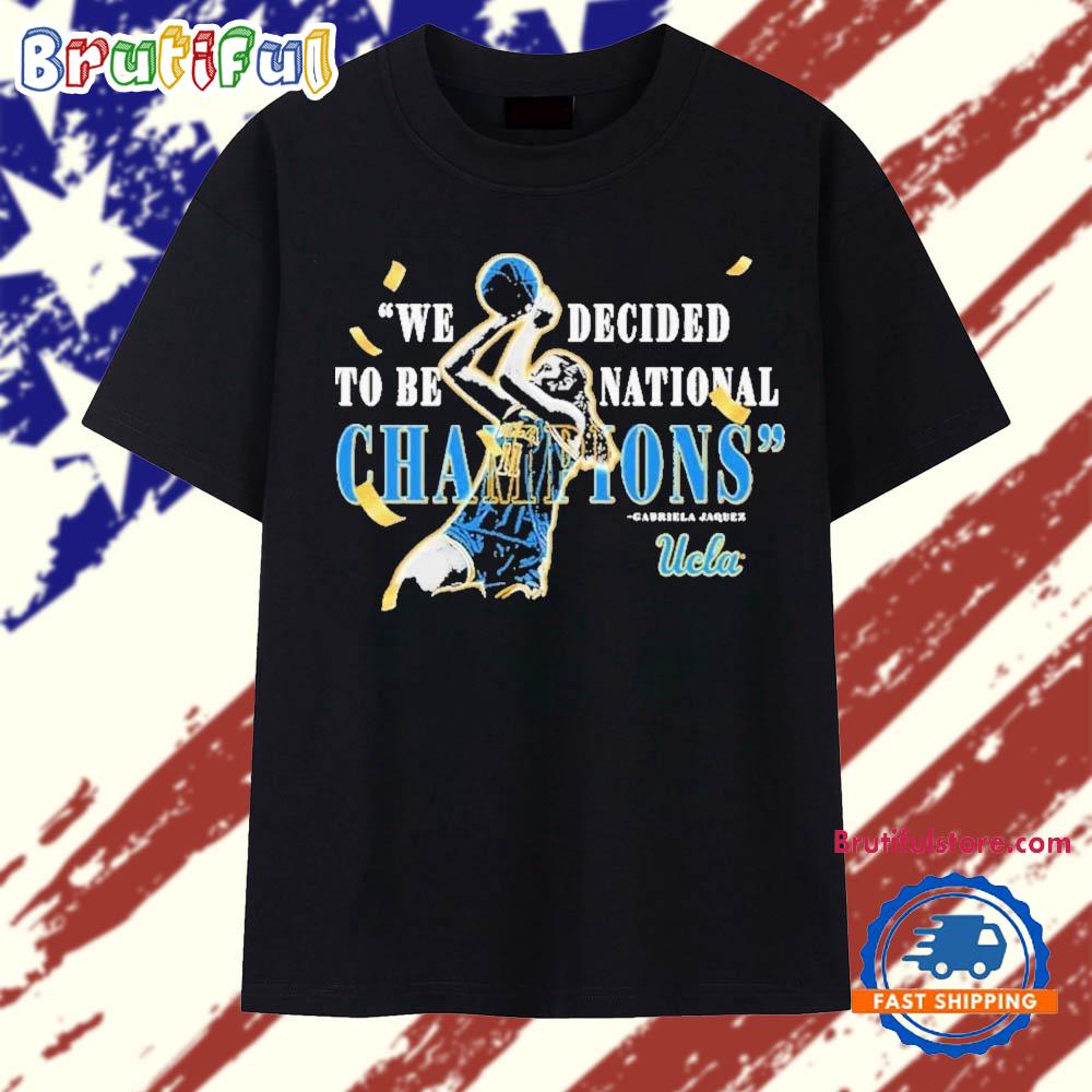 Gabriela Jaquez Ucla Bruins We Decided To Be National Champions T Shirt