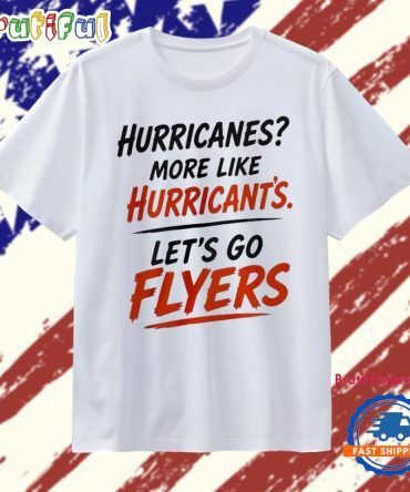 Philadelphia Flyers Hurricanes More Like Hurricant’S Let’S Go Flyers T Shirt