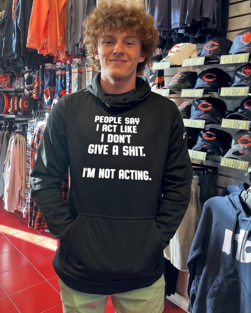 People Say I Act Like I Don’T Give A Shit I’M Not Acting T-Shirt - Image 2