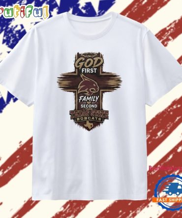 God First Family Second Then Texas State Bobcats T Shirt