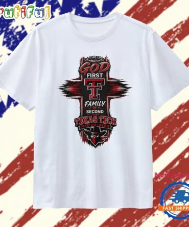 God First Family Second Then Texas Tech Red Raiders T Shirt