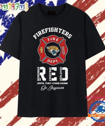Jacksonville Jaguars Firefighters Remember Everyone Deployed Until They Come Home T Shirt