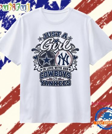 Just A Girl In Love With Her Dallas Cowboys And New York Yankees T Shirt