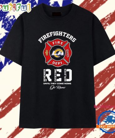 La Rams Firefighters Remember Everyone Deployed Until They Come Home T Shirt