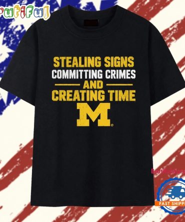 Michigan Wolverines Ncaa Stealing Signs Committing Crimes And Creating Time T Shirt