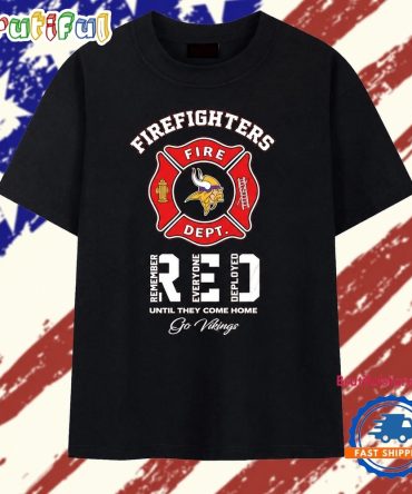 Minnesota Vikings Firefighters Fire Dept Remember Everyone Deployed Until They Come Home T Shirt