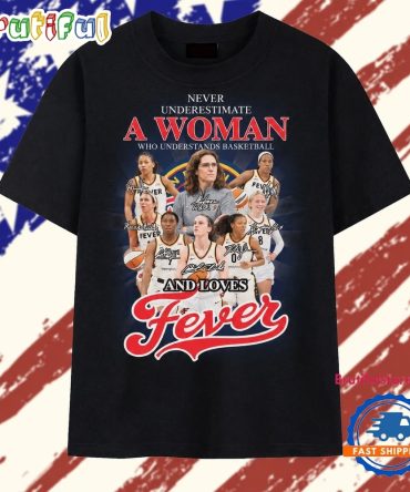 Never Underestimate A Woman Who Loves Indiana Fever Basketball T Shirt
