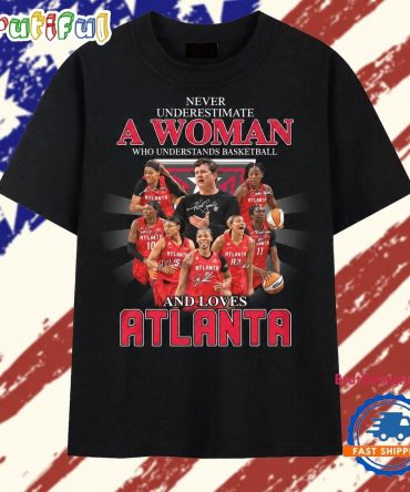 Never Underestimate A Woman Who Understands Basketball And Loves Atlanta T Shirt