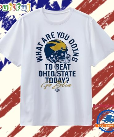 What Are You Doing To Beat Ohio State Today Michigan Wolverines Go Blue T Shirt
